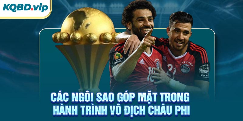 Vô Địch Châu Phi 33 Các ngôi sao góp mặt trong hành trình vô địch Châu Phi