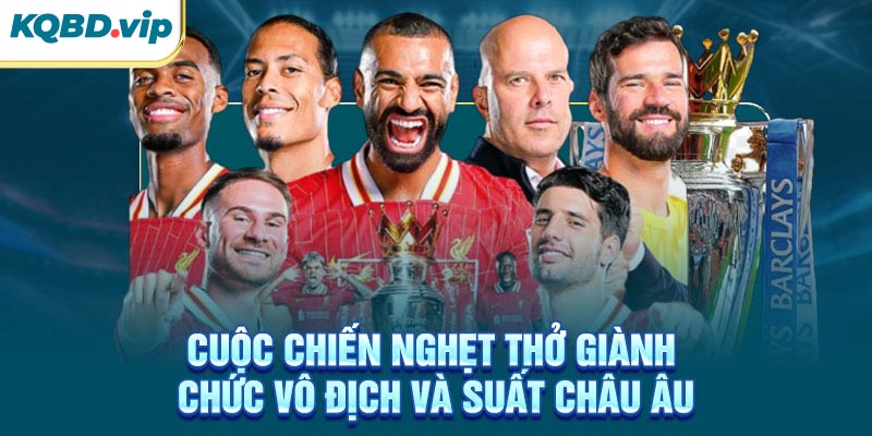 Ngoại Hạng Anh 45 Cuộc chiến nghẹt thở giành chức vô địch và suất châu Âu