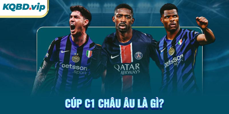 Cup C1 Châu Âu 31 Cúp C1 Châu Âu là gì?