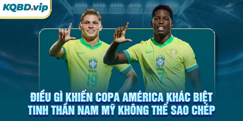 Vô Địch Nam Mỹ 33 Điều gì khiến Copa América khác biệt - Tinh thần Nam Mỹ không thể sao chép