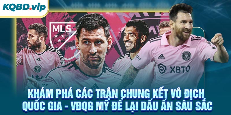 VĐQG Mỹ 64 Khám phá các trận chung kết VĐQG Mỹ để lại dấu ấn sâu sắc