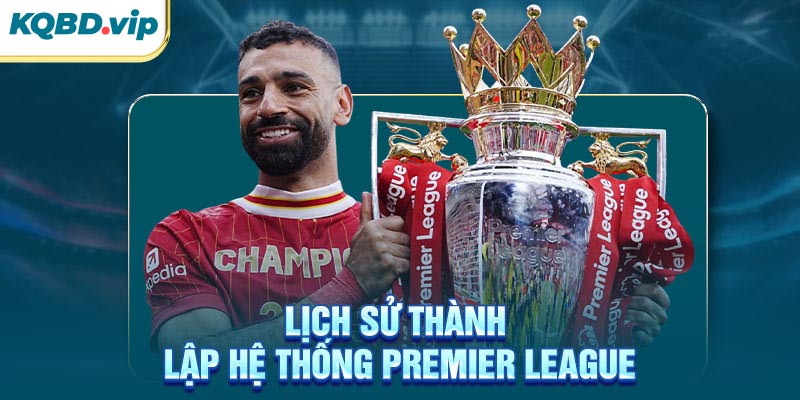 Ngoại Hạng Anh 44 Lịch sử thành lập hệ thống Premier League