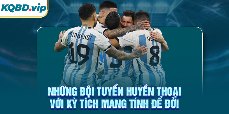 Vô Địch Thế Giới 33 Những đội tuyển huyền thoại với kỳ tích mang tính để đời