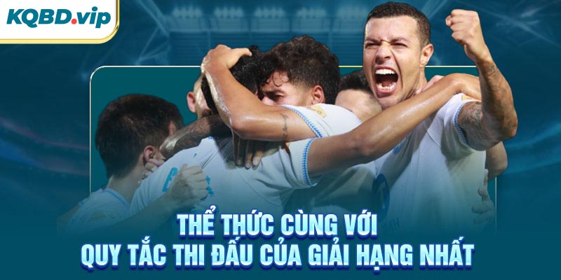 Hạng Nhất VN 37 Thể thức cùng với quy tắc thi đấu của giải Hạng Nhất