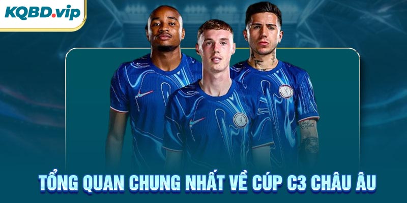 Cup C3 Châu Âu 31 Tổng quan chung nhất về cúp C3 châu Âu