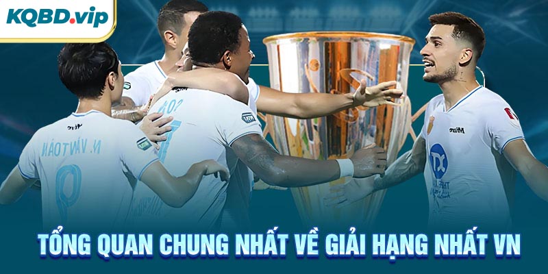 Hạng Nhất VN 36 Tổng quan chung nhất về giải hạng nhất VN