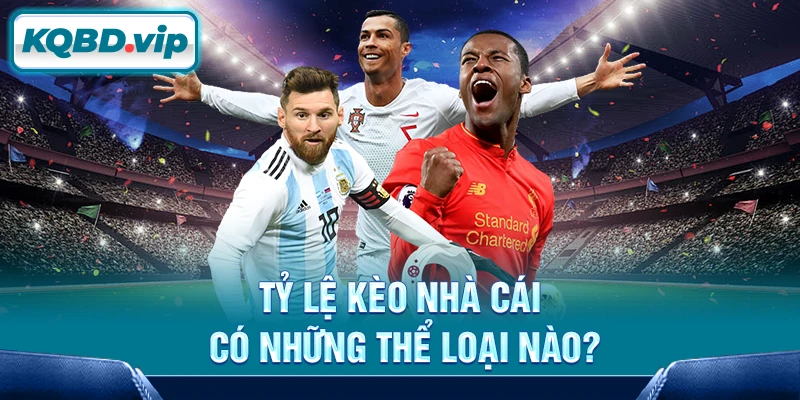 Tỷ lệ kèo 168 Tỷ lệ kèo nhà cái có những thể loại nào?