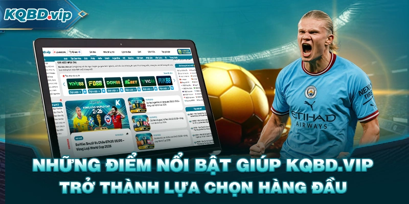 Những điểm nổi bật giúp KQBD trở thành lựa chọn hàng đầu
